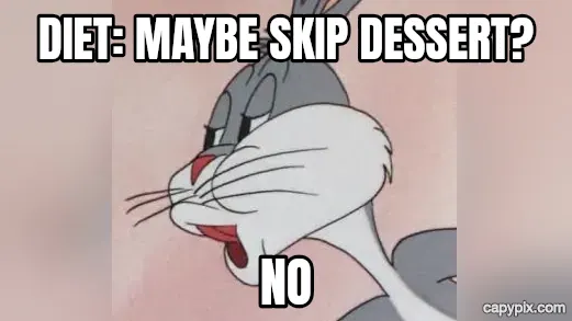 Bugs Bunny No meme example: Diet: maybe skip dessert? / no