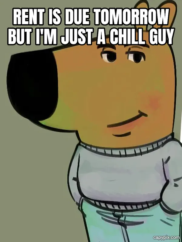 Chill Guy meme example: Rent is due tomorrow but I'm just a chill guy