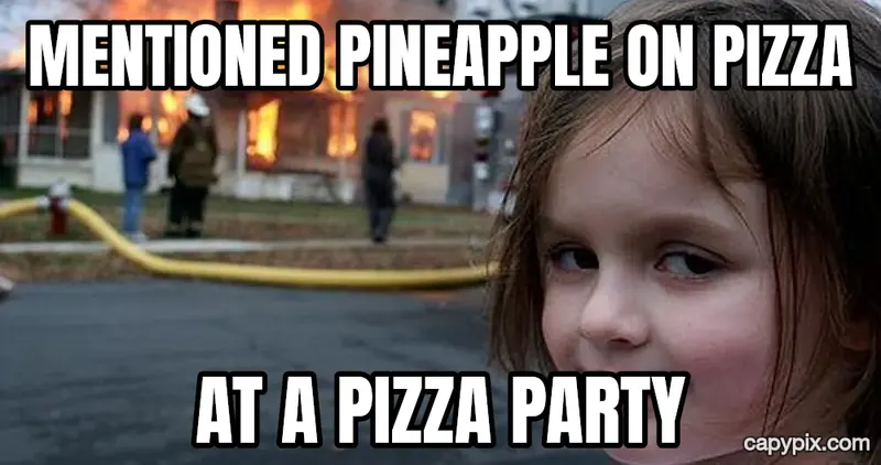 Disaster Girl meme example: Mentioned pineapple on pizza / At a pizza party