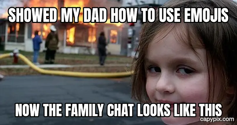 Disaster Girl meme example: Showed my dad how to use emojis / Now the family chat looks like this