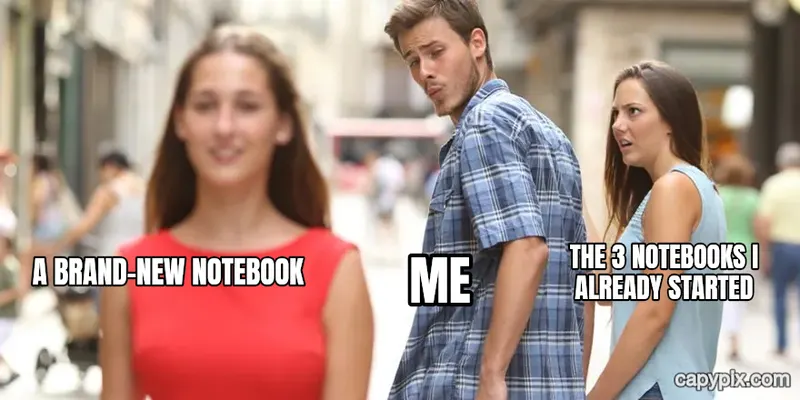 Distracted Boyfriend meme example: A brand-new notebook / Me / The 3 notebooks I already started