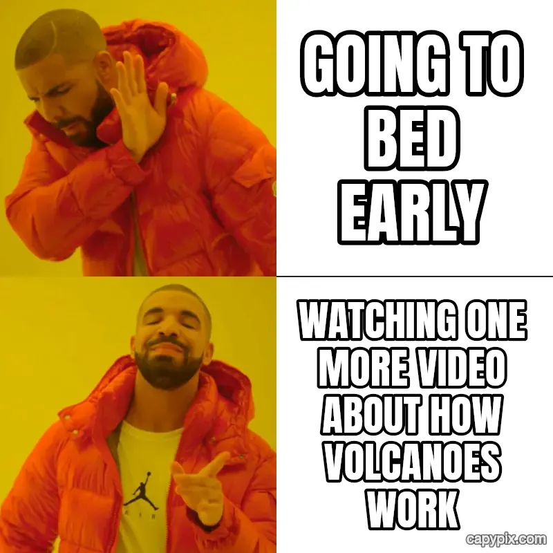 Drake Hotline Bling meme example: Going to bed early / Watching one more video about how volcanoes work