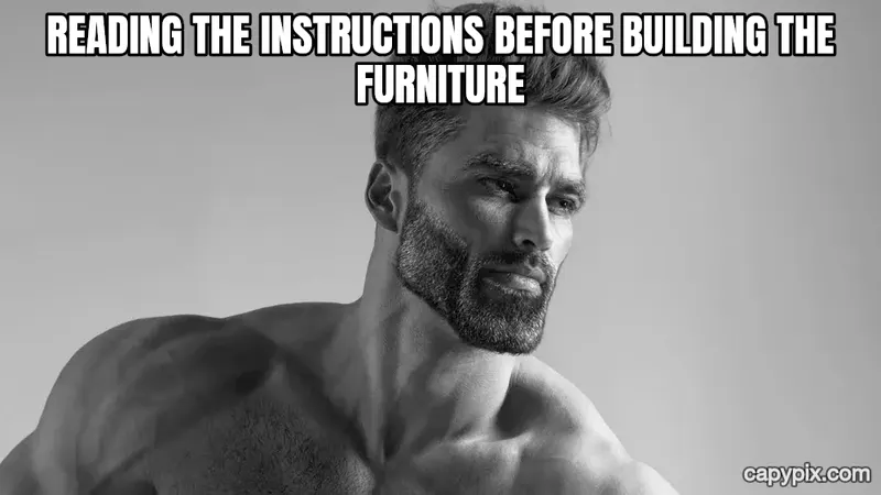 Gigachad meme example: Reading the instructions before building the furniture