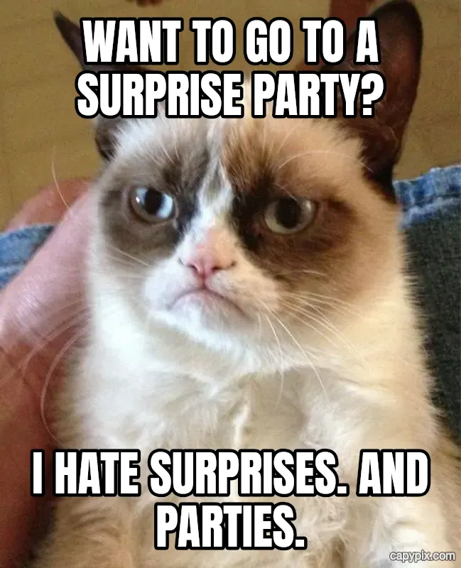 Grumpy Cat meme example: Want to go to a surprise party? / I hate surprises. And parties.