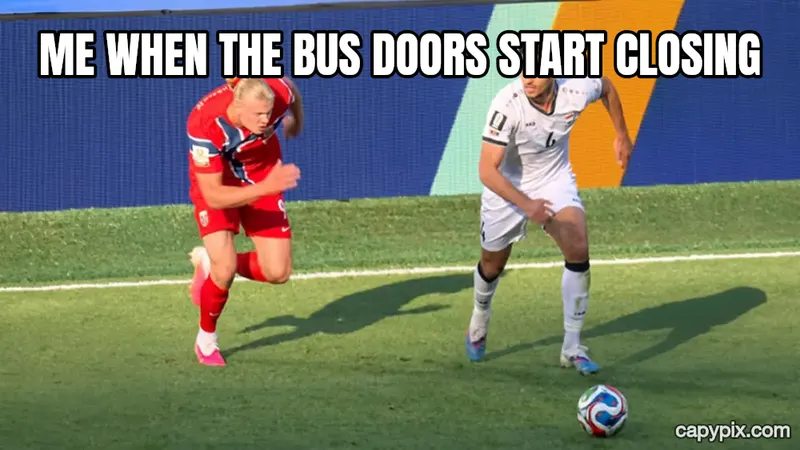 Haaland Running meme example: Me when the bus doors start closing