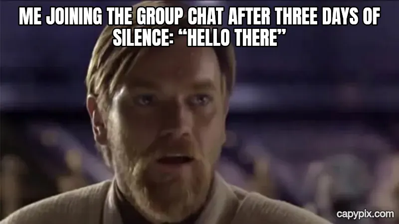 Hello There meme example: Me joining the group chat after three days of silence: “Hello there”
