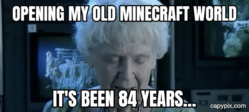 It's Been 84 Years meme example: Opening my old Minecraft world / It's been 84 years…