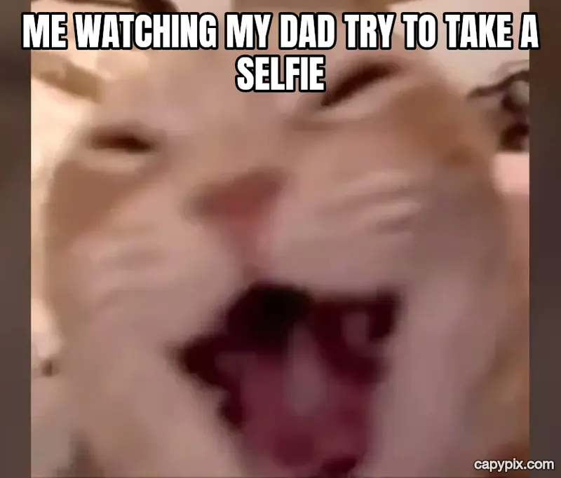 Laughing Cat meme example: Me watching my dad try to take a selfie
