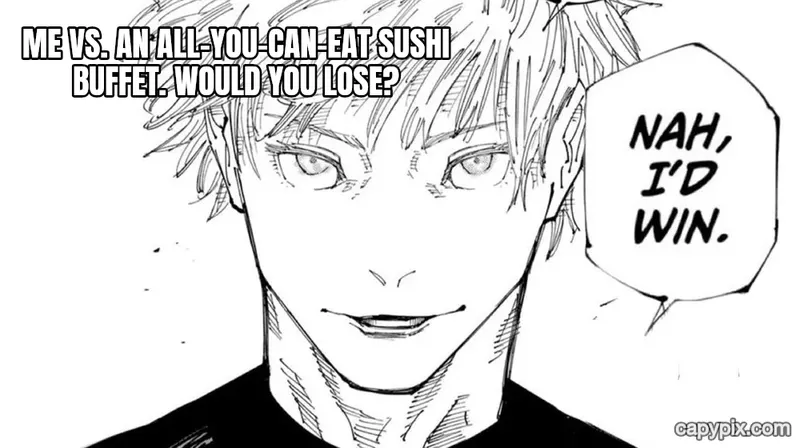 Nah, I'd Win meme example: Me vs. an all-you-can-eat sushi buffet. Would you lose?