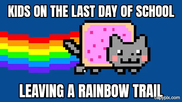 Nyan Cat meme example: Kids on the last day of school / Leaving a rainbow trail