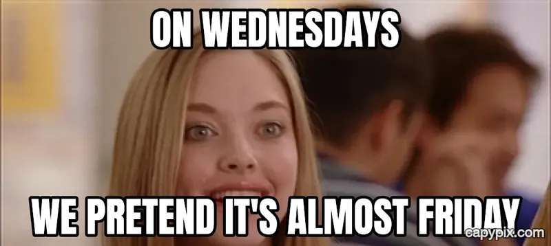 On Wednesdays We Wear Pink meme example: On Wednesdays / We pretend it's almost Friday