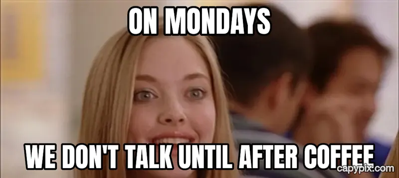 On Wednesdays We Wear Pink meme example: On Mondays / We don't talk until after coffee