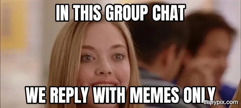 On Wednesdays We Wear Pink meme example: In this group chat / We reply with memes only