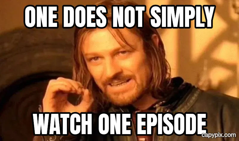 One Does Not Simply meme example: One does not simply / watch one episode