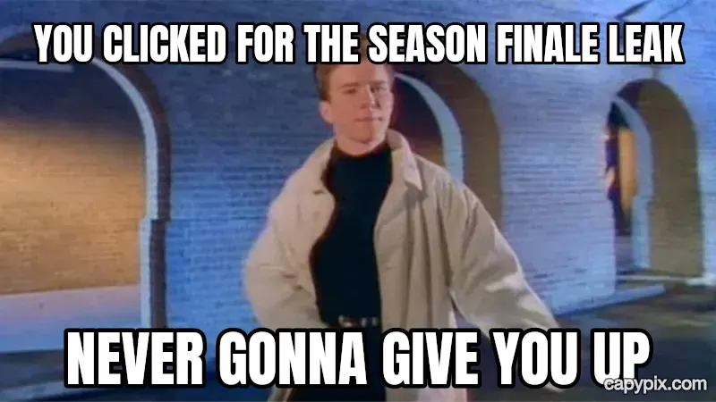 Rickroll meme example: You clicked for the season finale leak / Never gonna give you up