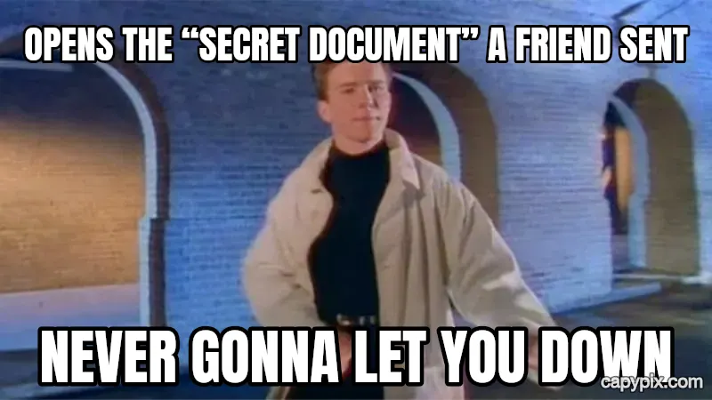 Rickroll meme example: Opens the “secret document” a friend sent / Never gonna let you down