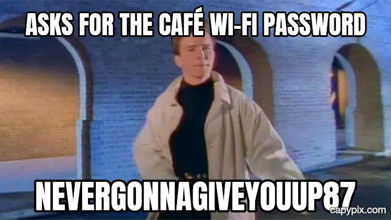 Rickroll meme example: Asks for the café Wi-Fi password / NeverGonnaGiveYouUp87