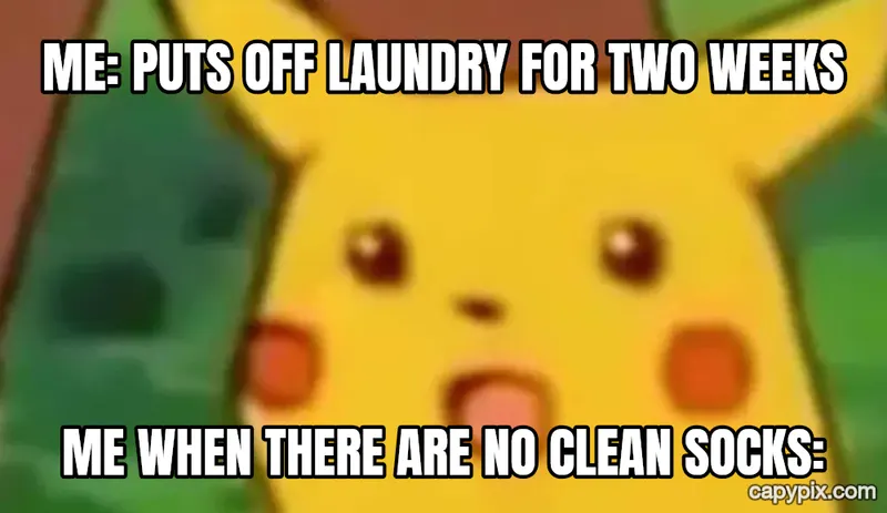Surprised Pikachu meme example: Me: puts off laundry for two weeks / Me when there are no clean socks: