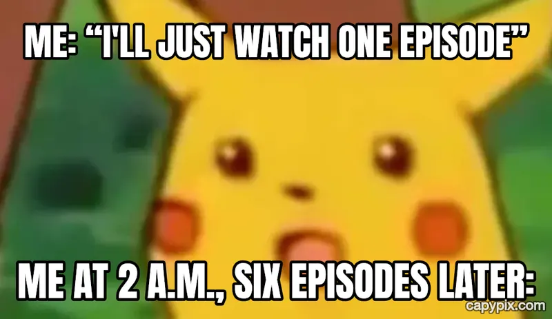 Surprised Pikachu meme example: Me: “I'll just watch one episode” / Me at 2 a.m., six episodes later: