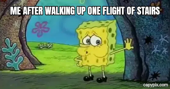 Tired SpongeBob meme example: Me after walking up one flight of stairs