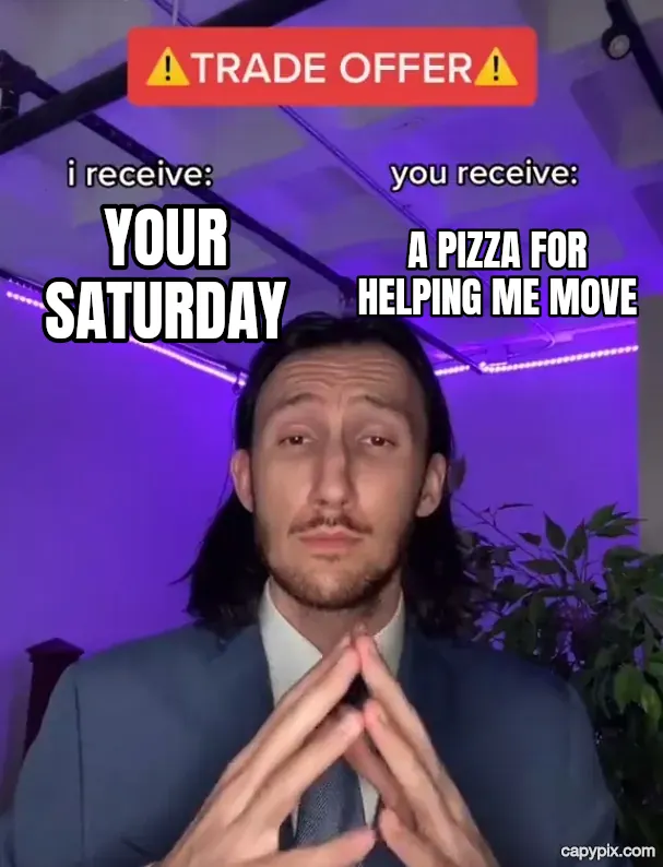 Trade Offer meme example: your Saturday / a pizza for helping me move