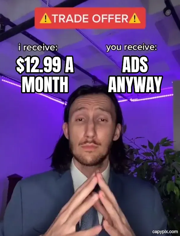 Trade Offer meme example: $12.99 a month / ads anyway