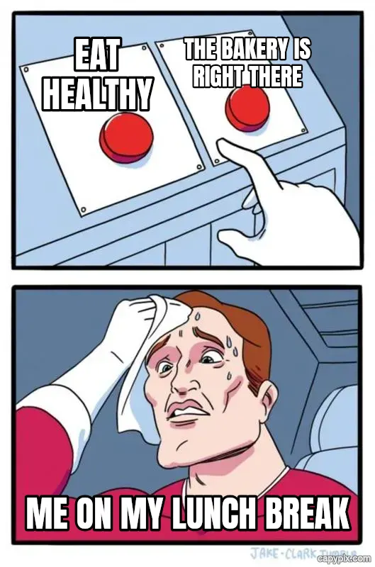 Two Buttons meme example: Eat healthy / The bakery is right there / Me on my lunch break