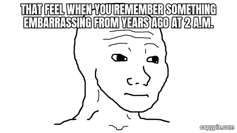 Wojak (Feels Guy) meme example: That feel when you remember something embarrassing from years ago at 2 a.m.
