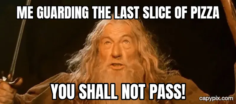 You Shall Not Pass meme example: Me guarding the last slice of pizza / You shall not pass!