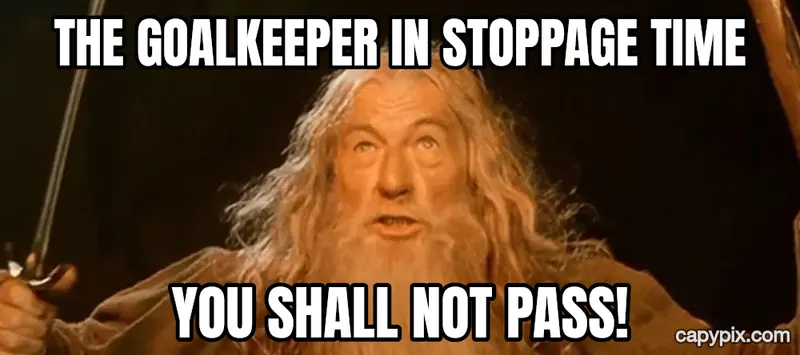 You Shall Not Pass meme example: The goalkeeper in stoppage time / You shall not pass!